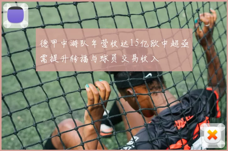 德甲中游队年营收达15亿欧中超亟需提升转播与球员交易收入